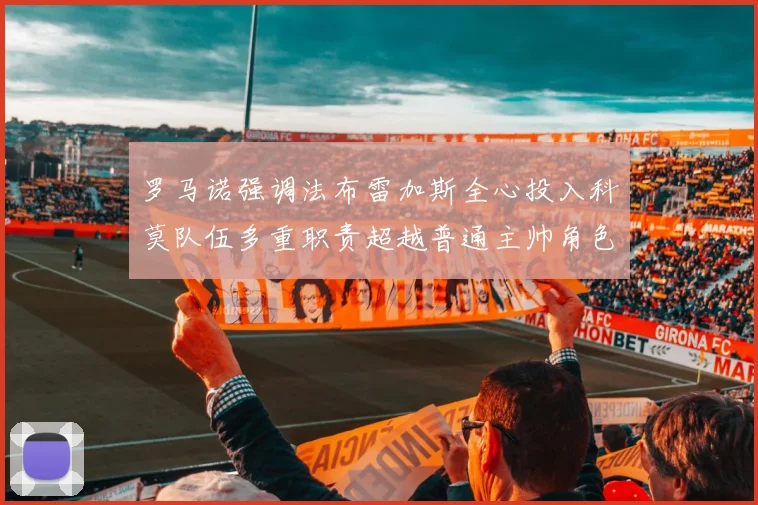 罗马诺强调法布雷加斯全心投入科莫队伍多重职责超越普通主帅角色