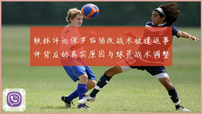 铁林评论保罗临场改战术被遣返事件背后的真实原因与球员战术调整的普遍性